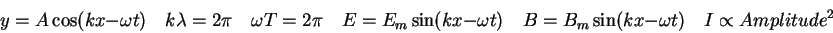 \begin{displaymath}
y = A \cos (kx - \omega t) \quad
k\lambda = 2 \pi \quad
\om...
...ad
B = B_m \sin (kx - \omega t) \quad
I \propto {Amplitude}^2
\end{displaymath}