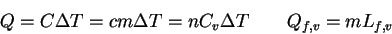 \begin{displaymath}
Q = C\Delta T = cm\Delta T = n C_v \Delta T \qquad
Q_{f,v} = m L_{f,v}
\end{displaymath}