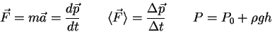 \begin{displaymath}
\vec F = m \vec a = {d\vec p \over dt} \qquad
\langle \vec F...
...gle = {\Delta \vec p \over \Delta t} \qquad
P = P_0 + \rho g h
\end{displaymath}