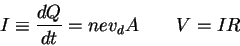 \begin{displaymath}
I \equiv {dQ \over dt} = n e v_d A \qquad
V = IR \qquad
\end{displaymath}