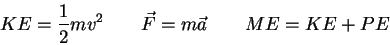 \begin{displaymath}
KE = {1 \over 2}mv^2 \qquad
\vec F=m \vec a \qquad
ME = KE + PE
\end{displaymath}