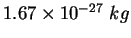 $1.67\times 10^{-27}&nbsp;kg$