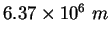 $6.37\times 10^6&nbsp;m$
