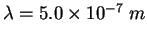 $\lambda = 5.0 \times 10^{-7}~m$