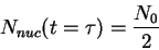 \begin{displaymath}
N_{nuc}(t=\tau )=\frac{N_{0}}{2}\end{displaymath}