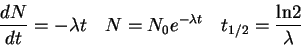 \begin{displaymath}
{d N \over d t} = - \lambda t \quad
N = N_0 e^{-\lambda t} \quad
t_{1/2} = \frac{\rm ln 2}{\lambda}
\end{displaymath}