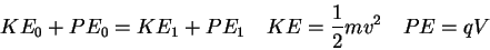 \begin{displaymath}
KE_0 + PE_0 = KE_1 + PE_1 \quad
KE = {1 \over 2} m v^2 \quad
PE = qV
\end{displaymath}