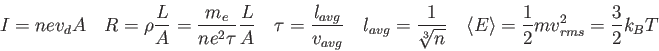 \begin{displaymath}
I = n e v_d A \quad
R = \rho \frac{L}{A}= \frac{m_e}{n e^2 ...
...d
\langle E \rangle = \frac{1}{2}mv_{rms}^2 = \frac{3}{2}k_B T
\end{displaymath}