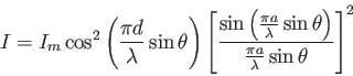 \begin{displaymath}
I = I_m \cos^2 \left ( {\pi d \over \lambda} \sin \theta \ri...
... \theta \right )}{\frac{\pi a}{\lambda} \sin \theta}\right ]^2
\end{displaymath}