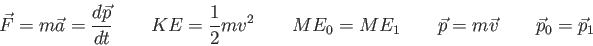 \begin{displaymath}
\vec F = m \vec a = {d\vec p \over dt} \qquad
KE = {1 \over ...
...E_1 \qquad
\vec p = m \vec v \qquad
\vec p_0 = \vec p_1 \qquad
\end{displaymath}