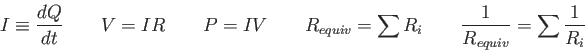 \begin{displaymath}
I \equiv {dQ \over dt} \qquad
V = IR \qquad
P = IV \qquad
R_{equiv} = \sum R_i \qquad
{1 \over R_{equiv}} = \sum {1\over R_i}
\end{displaymath}
