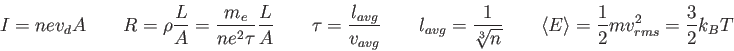 \begin{displaymath}
I = n e v_d A \qquad
R = \rho \frac{L}{A}= \frac{m_e}{n e^2...
...d
\langle E \rangle = \frac{1}{2}mv_{rms}^2 = \frac{3}{2}k_B T
\end{displaymath}