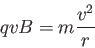 \begin{displaymath}
qvB = m \frac{v^2}{r}
\end{displaymath}