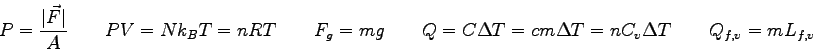 \begin{displaymath}
P = {\vert\vec F\vert \over A} \qquad
PV = Nk_B T = nRT \qqu...
...lta T = cm\Delta T = n C_v \Delta T \qquad
Q_{f,v} = m L_{f,v}
\end{displaymath}