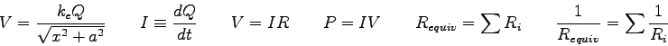 \begin{displaymath}
V = \frac{k_e Q}{\sqrt{x^2 + a^2}} \qquad
I \equiv {dQ \over...
...uiv} = \sum R_i \qquad
{1 \over R_{equiv}} = \sum {1\over R_i}
\end{displaymath}