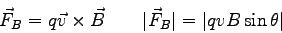 \begin{displaymath}\vec F_B = q \vec v \times \vec B \qquad
\vert\vec F_B\vert = \vert qvB\sin \theta \vert
\end{displaymath}