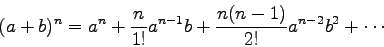\begin{displaymath}
(a + b)^n = a^n + \frac{n}{1!}a^{n-1}b + \frac{n(n-1)}{2!}a^{n-2}b^2 + \cdots
\end{displaymath}