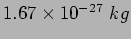 $1.67\times 10^{-27}~kg$