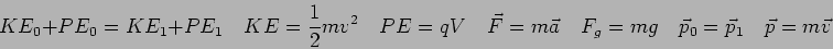 \begin{displaymath}
KE_0 + PE_0 = KE_1 + PE_1 \quad
KE = {1 \over 2} m v^2 \quad...
...uad
F_g = mg \quad
\vec p_0 = \vec p_1 \quad
\vec p = m \vec v
\end{displaymath}
