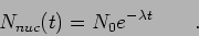 \begin{displaymath}
N_{nuc} (t) = N_0 e^{-\lambda t} \qquad .
\end{displaymath}