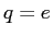 $q=e$