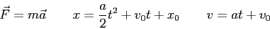\begin{displaymath}
\vec F=m \vec a \qquad
x = \frac{a}{2} t^2 + v_0 t + x_0 \qquad
v = at + v_0
\end{displaymath}