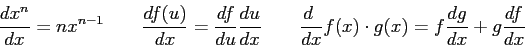 \begin{displaymath}
{dx^n \over dx} = nx^{n-1} \qquad
{d f(u) \over dx} = {df\ov...
... \ \over dx} f(x)\cdot g(x) = f{dg \over dx} +
g{df \over dx}
\end{displaymath}