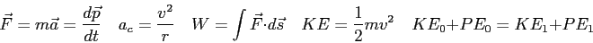 \begin{displaymath}
\vec F = m \vec a = \frac{d\vec p}{dt} \quad
a_c = \frac{v^2...
... s \quad
KE = {1 \over 2} mv^2 \quad
KE_0 + PE_0 = KE_1 + PE_1
\end{displaymath}