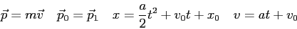 \begin{displaymath}
\vec p = m \vec v \quad
\vec p_0 = \vec p_1 \quad
x = \frac{a}{2} t^2 + v_0 t + x_0 \quad
v = at + v_0
\end{displaymath}