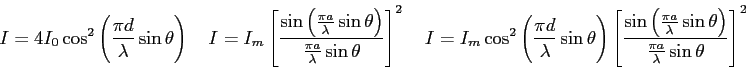 \begin{displaymath}
I = 4 I_0 \cos^2 \left ( {\pi d \over \lambda} \sin \theta \...
... \theta \right )}{\frac{\pi a}{\lambda} \sin \theta}\right ]^2
\end{displaymath}