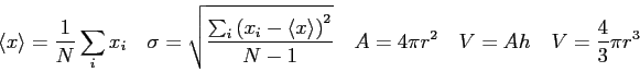 \begin{displaymath}
\langle x\rangle = \frac{1}{N}\sum_i x_{i} \quad
\sigma = \s...
...} \quad
A = 4\pi r^2 \quad
V = Ah \quad
V = {4\over 3} \pi r^3
\end{displaymath}