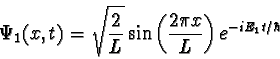 \begin{displaymath}\Psi_1(x,t) = \sqrt{2\over L} \sin \left( {2 \pi x \over L}\right)
e^{-iE_1t/\hbar}
\end{displaymath}