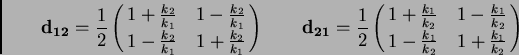 \begin{displaymath}
{\bf d_{12}} = {1 \over 2}
\pmatrix{ 1 + {k_2 \over k_1} & ...
...ver k_2} \cr
1 - {k_1 \over k_2} & 1 + {k_1 \over k_2} \cr
}
\end{displaymath}