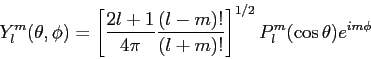 \begin{displaymath}
Y_l^m (\theta,\phi) = \left [ \frac{2l + 1}{4\pi} \frac{(l-m)!}{(l+m)!} \right ]^{1/2}
P_l^m(\cos\theta)e^{im\phi}
\end{displaymath}