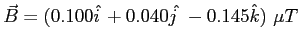 $\vec B= (0.100 \hat {i\,} + 0.040 \hat {j~} - 0.145 \hat k)~ \mu T$
