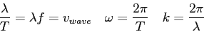 \begin{displaymath}
\frac{\lambda}{T} = \lambda f = v_{wave} \quad
\omega = \frac{2\pi}{T} \quad
k = \frac{2\pi}{\lambda}
\end{displaymath}