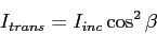 \begin{displaymath}
I_{trans} = I_{inc} \cos^2 \beta
\end{displaymath}