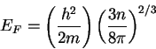 \begin{displaymath}
E_F = \left ( {h^2 \over 2m} \right )
\left ( {3 n \over 8 \pi} \right )^{2/3}
\end{displaymath}