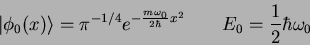 \begin{displaymath}
\vert\phi_0(x)\rangle = \pi^{-1/4}
e^{- {m \omega_0 \over 2\hbar} x^2} \qquad
E_0 = {1 \over 2} \hbar \omega_0
\end{displaymath}