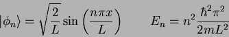 \begin{displaymath}
\vert\phi_n \rangle =
\sqrt {2 \over L} \sin\left ( {n \pi...
...ver L} \right ) \qquad
E_n = n^2 {\hbar^2 \pi^2 \over 2 m L^2}
\end{displaymath}