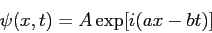 \begin{displaymath}
\psi(x,t) = A \exp[i(ax - bt)]
\end{displaymath}