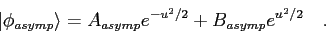 \begin{displaymath}
\vert\phi_{asymp}\rangle = A_{asymp}e^{-u^2/2} + B_{asymp}e^{u^2/2} \quad .
\end{displaymath}
