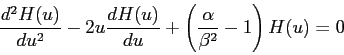 \begin{displaymath}
{d^2 H(u) \over du^2} - 2 u {d H(u) \over du} +
\left ( {\alpha \over \beta^2} - 1 \right ) H(u) = 0
\end{displaymath}