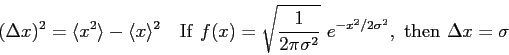 \begin{displaymath}
(\Delta x)^2 = \langle x^2\rangle - \langle x\rangle^2 \quad...
...gma^2} ~ e^{-x^2/2\sigma^2},
\ {\rm then\ }
\Delta x = \sigma
\end{displaymath}