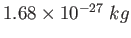 $1.68\times 10^{-27}~kg$
