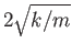 $2 \sqrt{k/m}$