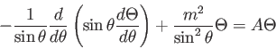 \begin{displaymath}
- {1 \over \sin \theta} {d \over d\theta}
\left ( \sin \the...
...d\theta} \right ) +
{m^2 \over \sin^2\theta} \Theta = A \Theta
\end{displaymath}