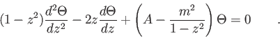 \begin{displaymath}
(1-z^2) {d^2\Theta \over dz ^2} -
2z{d\Theta \over dz } +
\left (A - {m^2 \over 1 - z^2} \right ) \Theta = 0 \qquad .
\end{displaymath}