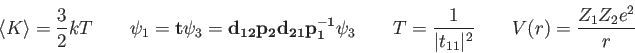 \begin{displaymath}
\langle K \rangle = {3\over 2} kT \qquad
\psi_1 =
{\bf t} ...
...\over \vert t_{11}\vert^2} \qquad
V(r) = {Z_1 Z_2 e^2 \over r}
\end{displaymath}