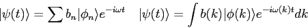 \begin{displaymath}
\vert\psi (t) \rangle = \sum b_n \vert\phi_n\rangle e^{-i\om...
...gle = \int b(k) \vert\phi(k)\rangle e^{-i\omega(k) t} dk \quad
\end{displaymath}